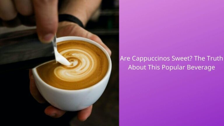 Are Cappuccinos Sweet? [Know The Crazy Truth]