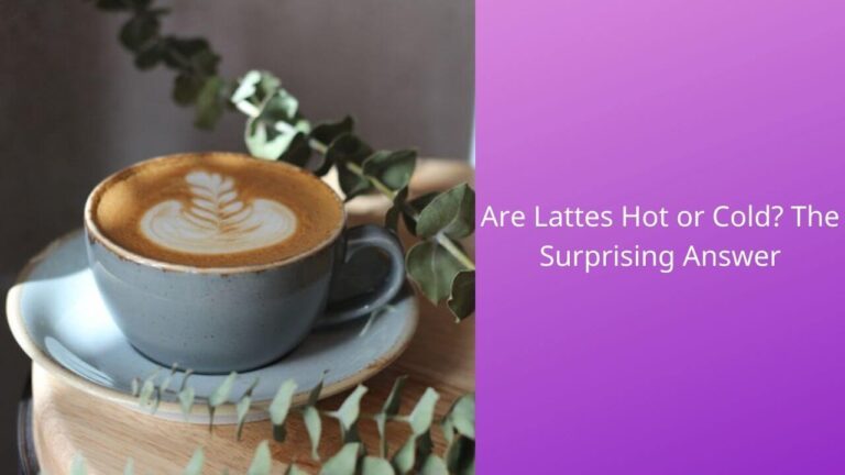 Are Lattes Hot or Cold? The Surprising Answer