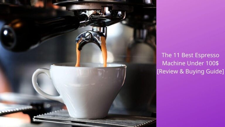 The 11 Best Espresso Machine Under $100 [Review & Buying Guide]