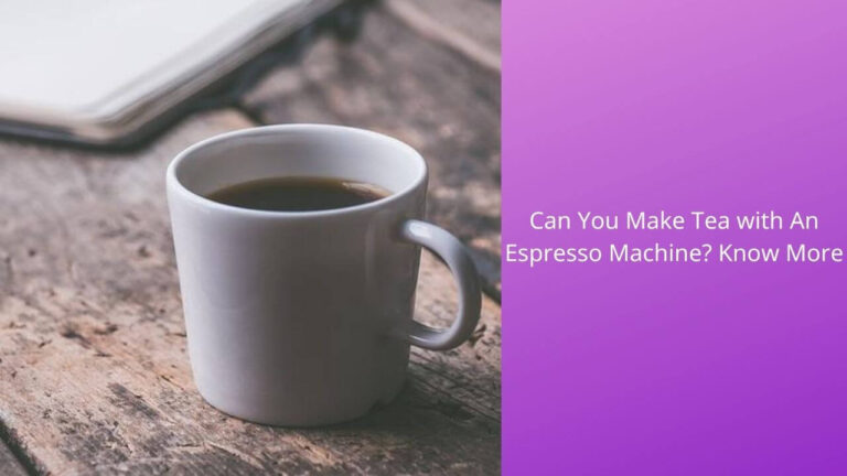 Can You Make Tea with An Espresso Machine? Know More