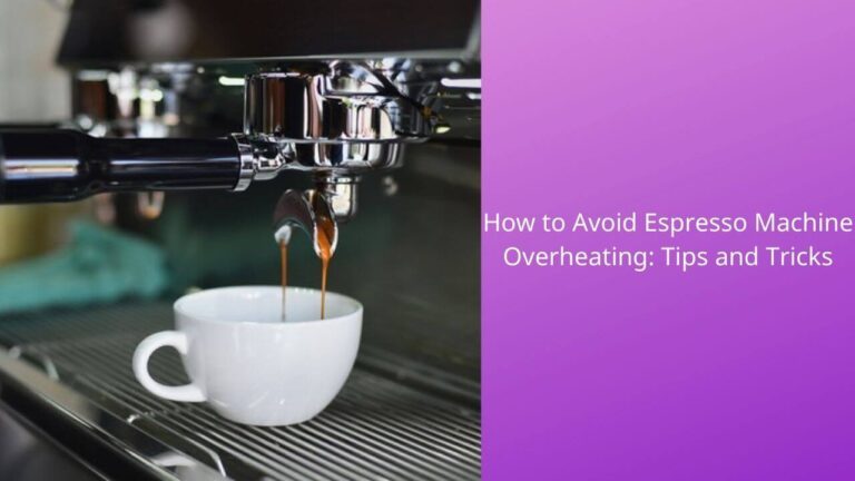 How To Avoid Espresso Machine Overheating? [3 Ways to Fix]