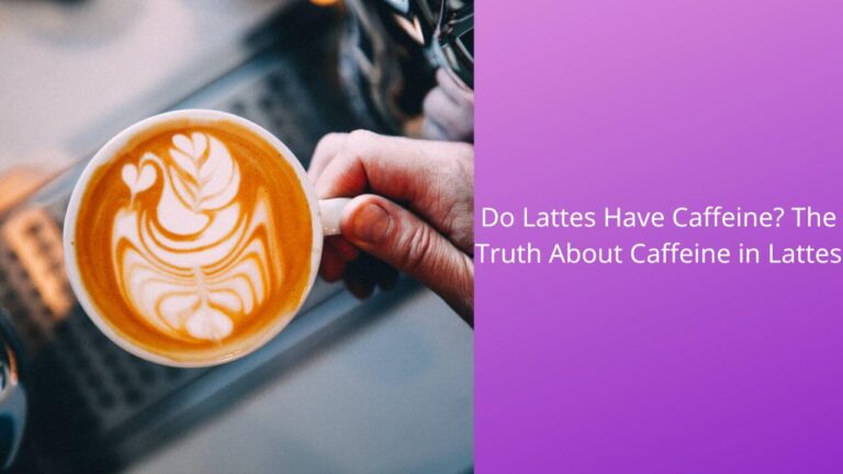 Do Lattes Have Caffeine? Unveiling the Energizing Truth