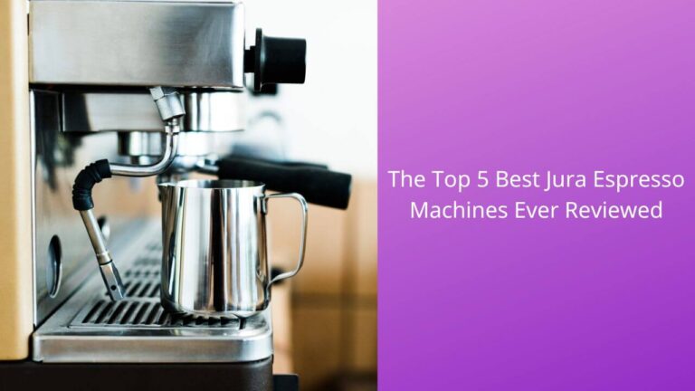 The Top 5 Best Jura Espresso Machines Ever Reviewed