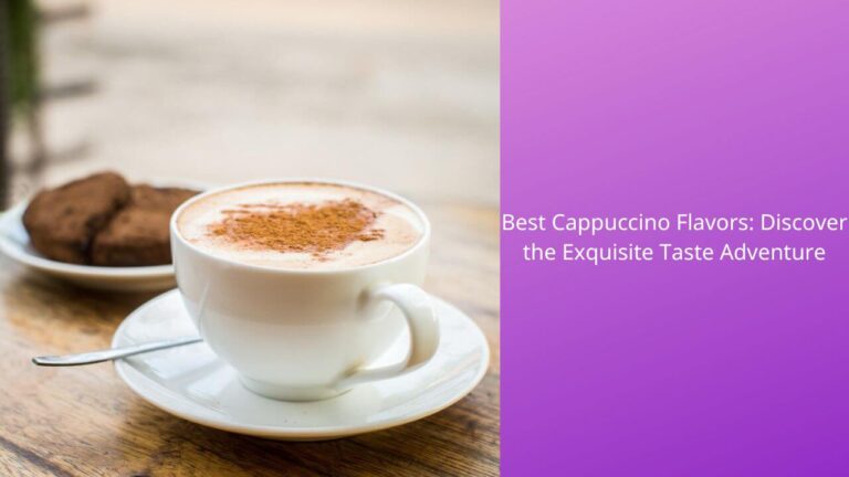Best Cappuccino Flavors: Discover the Exquisite Taste Adventure