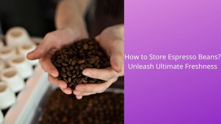 How to Store Espresso Beans? Unleash Ultimate Freshness
